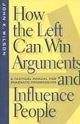 Kartonierter Einband How the Left Can Win Arguments and Influence People von John K Wilson