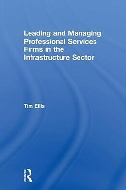 Fester Einband Leading and Managing Professional Services Firms in the Infrastructure Sector von Tim Ellis