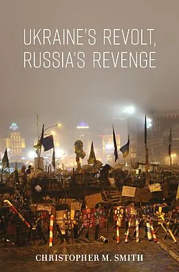 E-Book (epub) Ukraine's Revolt, Russia's Revenge von Christopher M. Smith