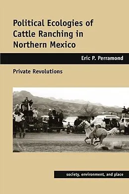 E-Book (pdf) Political Ecologies of Cattle Ranching in Northern Mexico von Eric P. Perramond