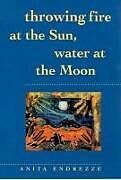 Kartonierter Einband Throwing Fire at the Sun, Water at the Moon von Anita Endrezze
