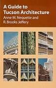 Couverture cartonnée A Guide to Tucson Architecture de Anne M Nequette, R Brooks Jeffery