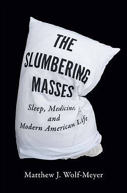 Kartonierter Einband The Slumbering Masses: Sleep, Medicine, and Modern American Life von Matthew J. Wolf-Meyer