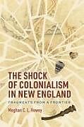 Couverture cartonnée The Shock of Colonialism in New England de Meghan C L Howey