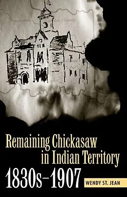 E-Book (epub) Remaining Chickasaw in Indian Territory, 1830s-1907 von Wendy St. Jean