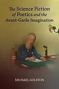 E-Book (epub) Science Fiction of Poetics and the Avant-Garde Imagination von Michael Golston