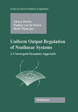 Livre Relié Uniform Output Regulation of Nonlinear Systems de Alexey Victorovich Pavlov, Henk Nijmeijer, Nathan van de Wouw