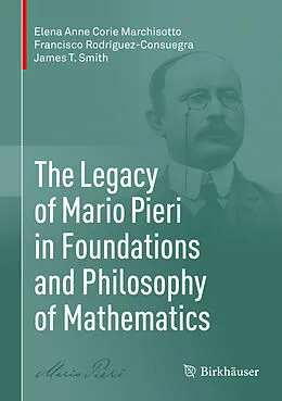 E-Book (pdf) The Legacy of Mario Pieri in Foundations and Philosophy of Mathematics von Elena Anne Corie Marchisotto, Francisco Rodríguez-Consuegra, James T. Smith