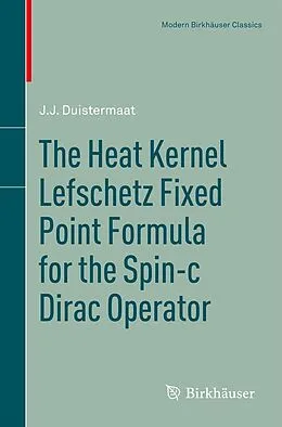 E-Book (pdf) The Heat Kernel Lefschetz Fixed Point Formula for the Spin-c Dirac Operator von J. J. Duistermaat