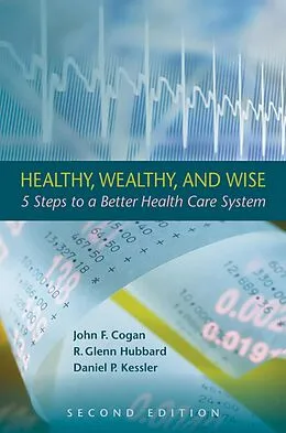E-Book (epub) Healthy, Wealthy, and Wise von John F. Cogan, R. Glenn Hubbard, Daniel P. Kessler