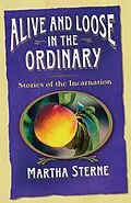 E-Book (epub) Alive and Loose in the Ordinary von Martha Sterne
