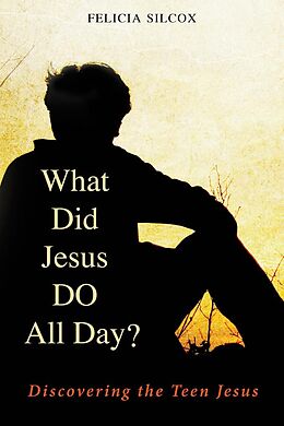 E-Book (epub) What Did Jesus DO All Day? von Felicia Silcox