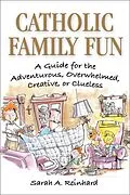 E-Book (epub) Catholic Family Fun: A Guide for the Adventurous, Overwhelmed, Creative, or Clueless von Sarah A. Reinhard
