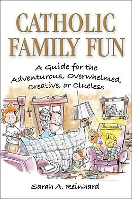 E-Book (epub) Catholic Family Fun: A Guide for the Adventurous, Overwhelmed, Creative, or Clueless von Sarah A. Reinhard