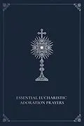 E-Book (epub) Essential Eucharistic Adoration Prayers von Marie Paul Curley