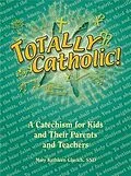 E-Book (pdf) Totally Catholic: A Catechism for Kids and Their Parents and Their Teachers von Mary Kathleen Glavich Snd