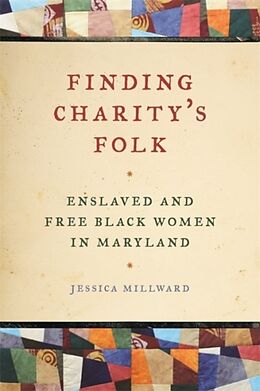 Kartonierter Einband Finding Charity's Folk: Enslaved and Free Black Women in Maryland von Jessica Millward