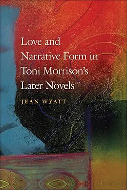 E-Book (epub) Love and Narrative Form in Toni Morrison's Later Novels von Jean Wyatt