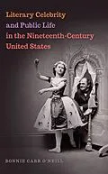 E-Book (epub) Literary Celebrity and Public Life in the Nineteenth-Century United States von Bonnie Carr O'Neill
