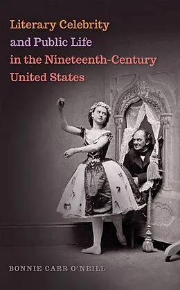 E-Book (epub) Literary Celebrity and Public Life in the Nineteenth-Century United States von Bonnie Carr O'Neill
