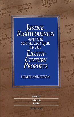 Fester Einband Justice, Righteousness and the Social Critique of the Eighth-Century Prophets von Hemchand Gossai