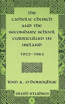 Fester Einband The Catholic Church and the Secondary School Curriculum in Ireland, 1922-1962 von Tom A. O'Donoghue