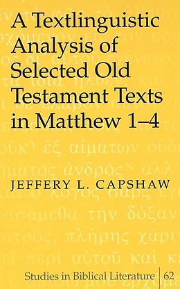 Fester Einband A Textlinguistic Analysis of Selected Old Testament Texts in Matthew 1-4 von Jeffrey L. Capshaw