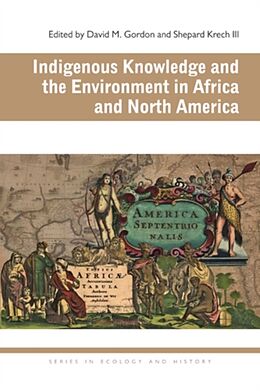 Fester Einband Indigenous Knowledge and the Environment in Africa and North America von David M. (EDT) Gordon, Shepard (EDT) Krech