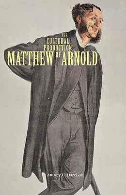 E-Book (epub) The Cultural Production of Matthew Arnold von Antony H. Harrison