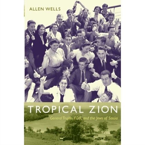 Tropical Zion: General Trujillo, Fdr, and the Jews of Sosúa