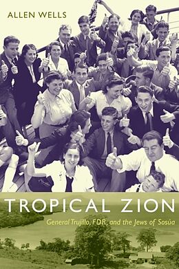 Kartonierter Einband Tropical Zion: General Trujillo, Fdr, and the Jews of Sosúa von Allen Wells