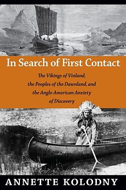 Couverture cartonnée In Search of First Contact: The Vikings of Vinland, the Peoples of the Dawnland, and the Anglo-American Anxiety of Discovery de Annette Kolodny