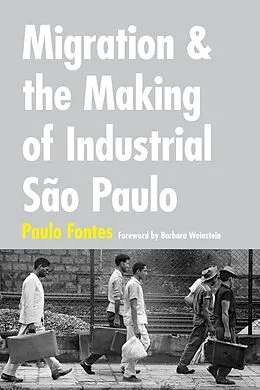 E-Book (pdf) Migration and the Making of Industrial São Paulo von Fontes Paulo Fontes