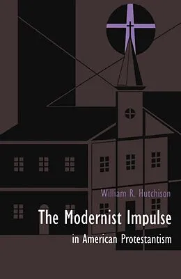 E-Book (pdf) Modernist Impulse in American Protestantism von Hutchison William R. Hutchison