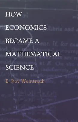 E-Book (pdf) How Economics Became a Mathematical Science von Weintraub E. Roy Weintraub