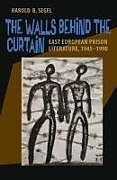 Kartonierter Einband The Walls Behind the Curtain: East European Prison Literature, 1945-1990 von Harold B. Segel