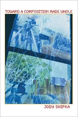 E-Book (epub) Toward a Composition Made Whole von Jody Shipka
