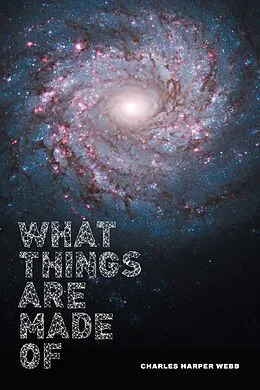 E-Book (epub) What Things Are Made Of von Charles Harper Webb