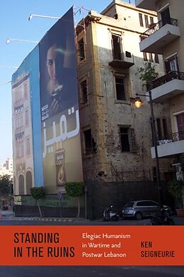 Livre Relié Standing by the Ruins: Elegiac Humanism in Wartime and Postwar Lebanon de Ken Seigneurie