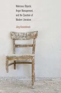 E-Book (pdf) Malicious Objects, Anger Management, and the Question of Modern Literature von Jorg Kreienbrock