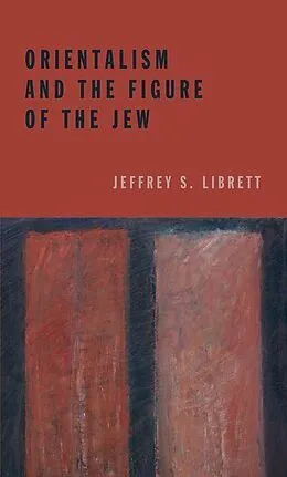 E-Book (pdf) Orientalism and the Figure of the Jew von Jeffrey S. Librett