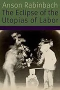 E-Book (pdf) Eclipse of the Utopias of Labor von Anson Rabinbach