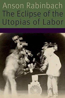 E-Book (pdf) Eclipse of the Utopias of Labor von Anson Rabinbach