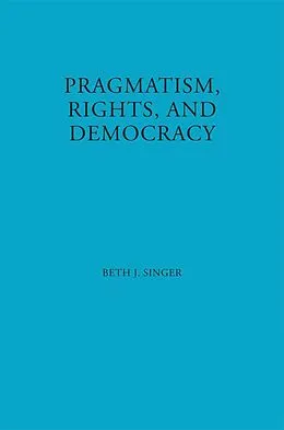 E-Book (pdf) Pragmatism, Rights, and Democracy von Beth J. Singer
