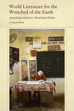 E-Book (pdf) World Literature for the Wretched of the Earth von J. Daniel Elam