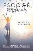 Kartonierter Einband Escoge Perdonar: del Dolor a la Esperanza (Choosing Forgiveness: Moving from Hurt to Hope) von Nancy Demoss Wolgemuth