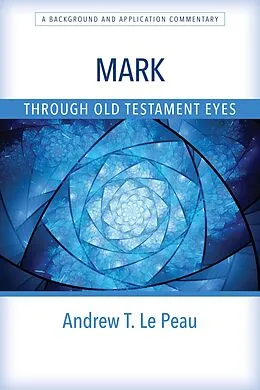 E-Book (epub) Mark Through Old Testament Eyes von Andrew T. Le Peau