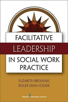 E-Book (epub) Facilitative Leadership in Social Work Practice von Elizabeth Breshears, Roger Dean Volker