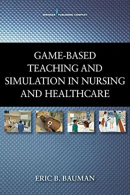 E-Book (epub) Game-Based Teaching and Simulation in Nursing and Health Care von Eric B. Bauman