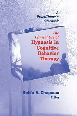 E-Book (epub) The Clinical Use of Hypnosis in Cognitive Behavior Therapy von Robin A. Chapman